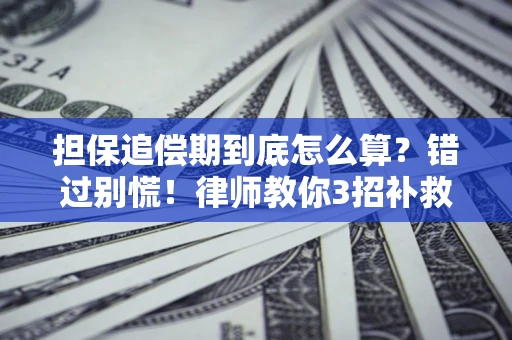 济南担保追偿期到底怎么算？错过别慌！律师教你3招补救