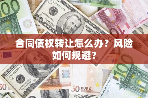 济南合同债权转让怎么办？风险如何规避？