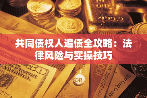 济南共同债权人追债全攻略：法律风险与实操技巧