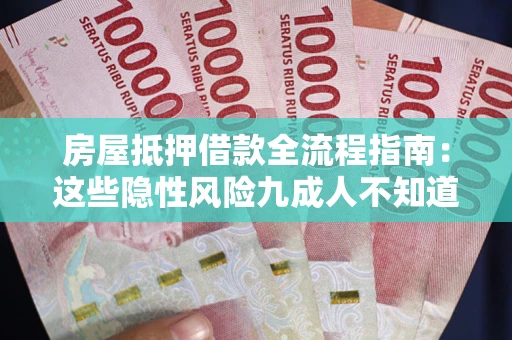 济南房屋抵押借款全流程指南：这些隐性风险九成人不知道