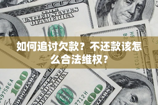 济南如何追讨欠款？不还款该怎么合法维权？