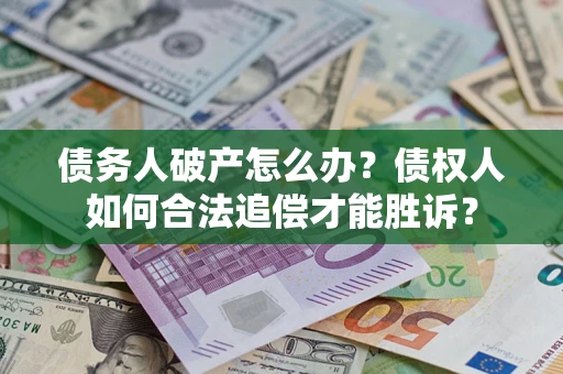 济南债务人破产怎么办？债权人如何合法追偿才能胜诉？