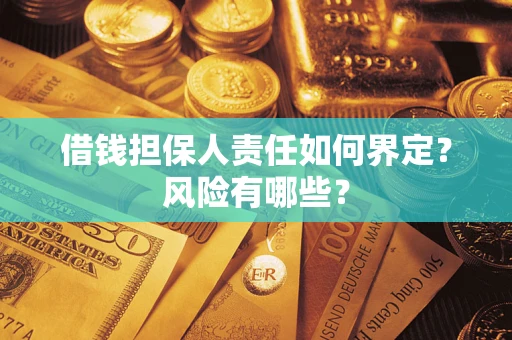 济南借钱担保人责任如何界定?风险有哪些? 济南借钱担保人责任如何界定?风险有哪些?