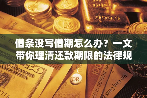 济南借条没写借期怎么办？一文带你理清还款期限的法律规则