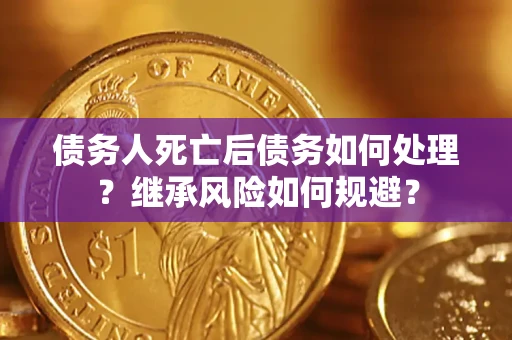 济南债务人死亡后债务如何处理？继承风险如何规避？