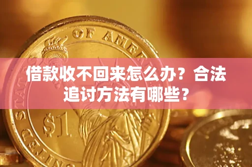 济南借款收不回来怎么办？合法追讨方法有哪些？