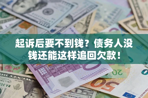 济南起诉后要不到钱？债务人没钱还能这样追回欠款！