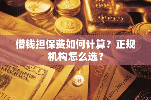 济南借钱担保费如何计算？正规机构怎么选？