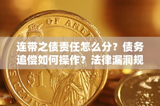 济南连带之债责任怎么分？债务追偿如何操作？法律漏洞规避指南