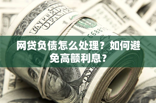 济南网贷负债怎么处理？如何避免高额利息？