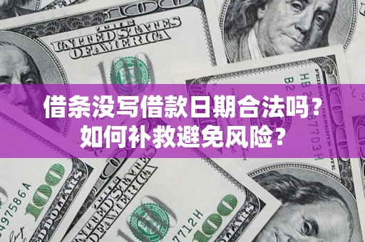 济南借条没写借款日期合法吗？如何补救避免风险？