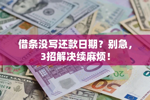 济南借条没写还款日期？别急，3招解决续麻烦！