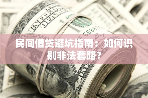 济南民间借贷避坑指南：如何识别非法套路？