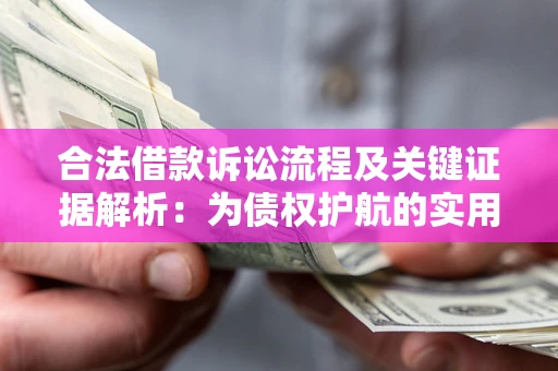 济南合法借款诉讼流程及关键证据解析：为债权护航的实用指南