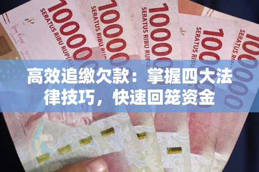 济南高效追缴欠款：掌握四大法律技巧，快速回笼资金