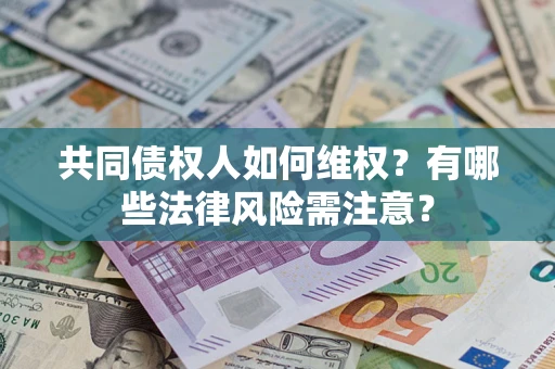 济南共同债权人如何维权？有哪些法律风险需注意？