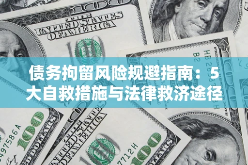 济南债务拘留风险规避指南：5大自救措施与法律救济途径