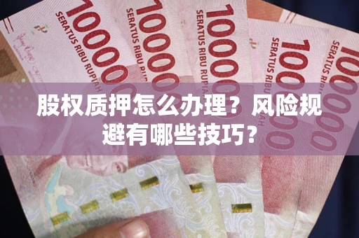 济南股权质押怎么办理？风险规避有哪些技巧？
