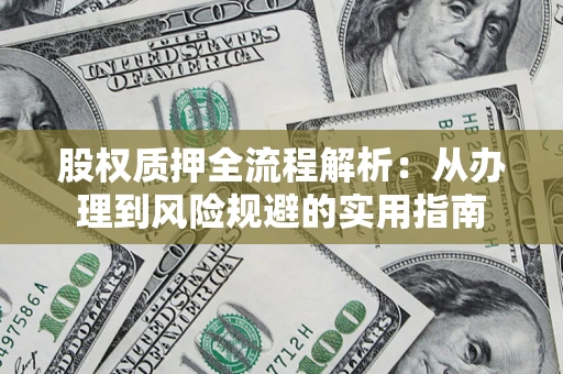 济南股权质押全流程解析：从办理到风险规避的实用指南