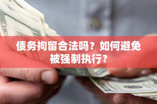 济南债务拘留合法吗？如何避免被强制执行？