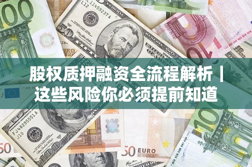 济南股权质押融资全流程解析｜这些风险你必须提前知道