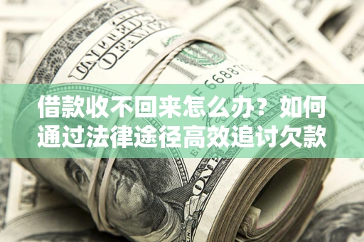 济南借款收不回来怎么办?如何通过法律途径高效追讨欠款? 济南借款收不回来怎么办?如何通过法律途径高效追讨欠款?