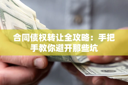 济南合同债权转让全攻略：手把手教你避开那些坑