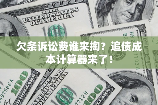 济南欠条诉讼费谁来掏？追债成本计算器来了！