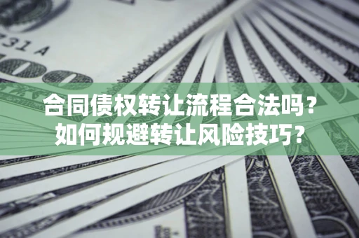 济南合同债权转让流程合法吗？如何规避转让风险技巧？