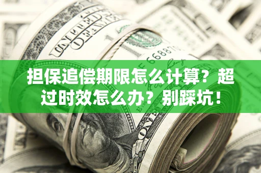 济南担保追偿期限怎么计算？超过时效怎么办？别踩坑！
