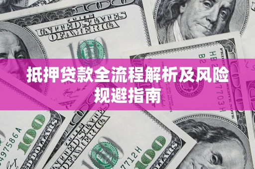 济南抵押贷款全流程解析及风险规避指南
