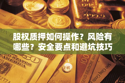 济南股权质押如何操作？风险有哪些？安全要点和避坑技巧？