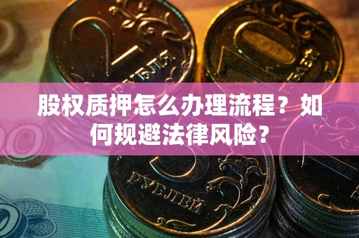 济南股权质押怎么办理流程？如何规避法律风险？