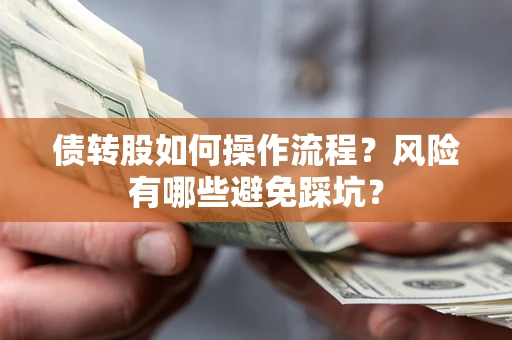 济南债转股如何操作流程?风险有哪些避免踩坑? 济南债转股如何操作流程?风险有哪些避免踩坑?