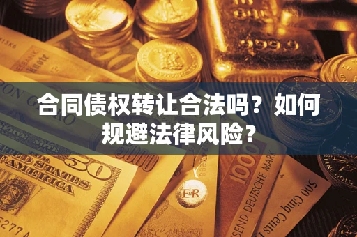 济南合同债权转让合法吗？如何规避法律风险？