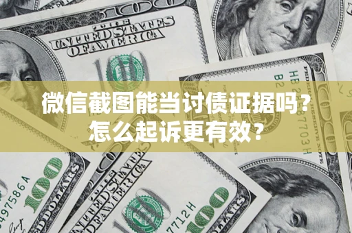 济南微信截图能当讨债证据吗？怎么起诉更有效？