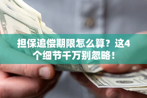 济南担保追偿期限怎么算?这4个细节千万别忽略! 济南担保追偿期限怎么算?这4个细节千万别忽略!