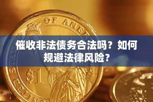 济南催收非法债务合法吗？如何规避法律风险？