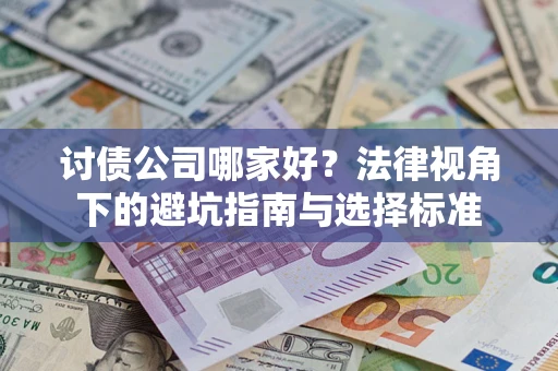济南讨债公司哪家好？法律视角下的避坑指南与选择标准