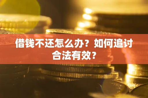 济南借钱不还怎么办？如何追讨合法有效？