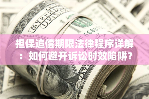 济南担保追偿期限法律程序详解：如何避开诉讼时效陷阱？