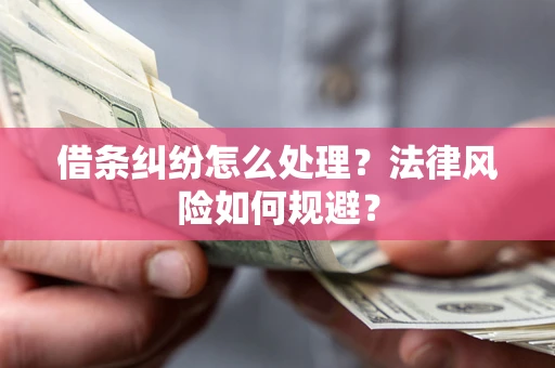 济南借条纠纷怎么处理？法律风险如何规避？