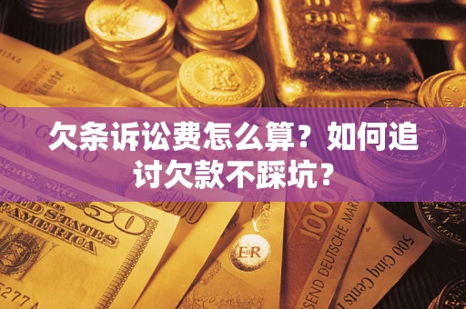 济南欠条诉讼费怎么算？如何追讨欠款不踩坑？