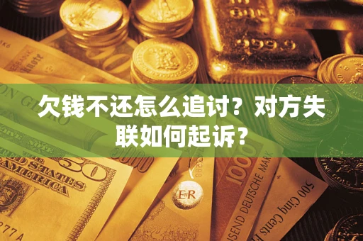济南欠钱不还怎么追讨？对方失联如何起诉？