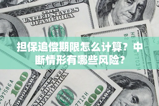 济南担保追偿期限怎么计算？中断情形有哪些风险？