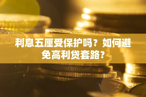 济南利息五厘受保护吗？如何避免高利贷套路？