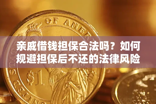 济南亲戚借钱担保合法吗？如何规避担保后不还的法律风险？