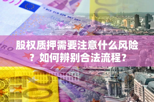 济南股权质押需要注意什么风险？如何辨别合法流程？