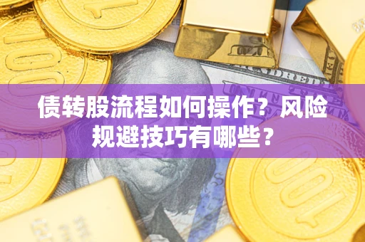 济南债转股流程如何操作？风险规避技巧有哪些？