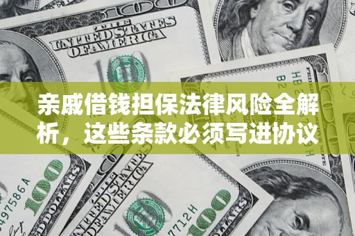 济南亲戚借钱担保法律风险全解析，这些条款必须写进协议